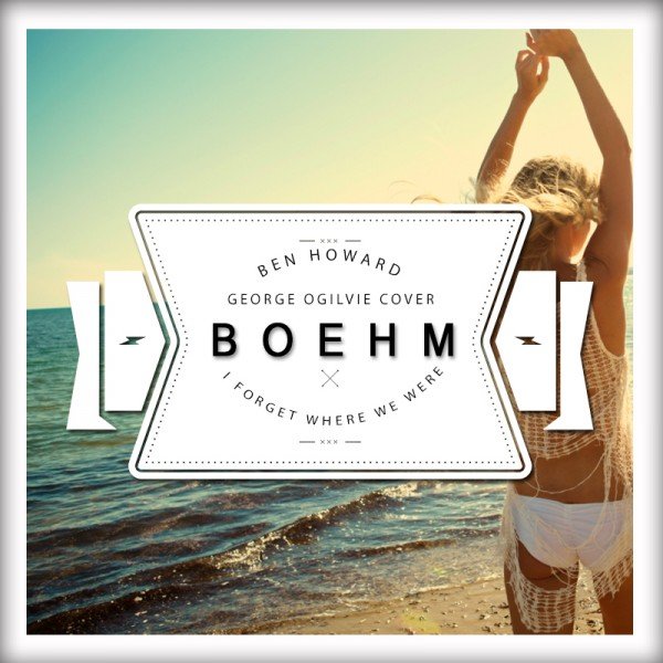 Ben Howard - I Forget Where We Were (Boehm & George Ogilvie Remix) [Free Download]