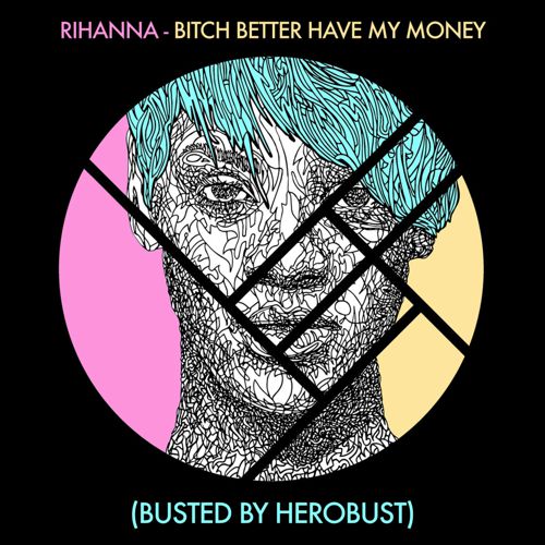 Rihanna - B*tch Better Have My Money (HeRobust Remix)