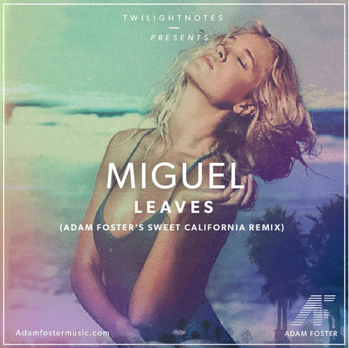 Miguel - Leaves (Adam Foster's Sweet California Remix) [Free Download]