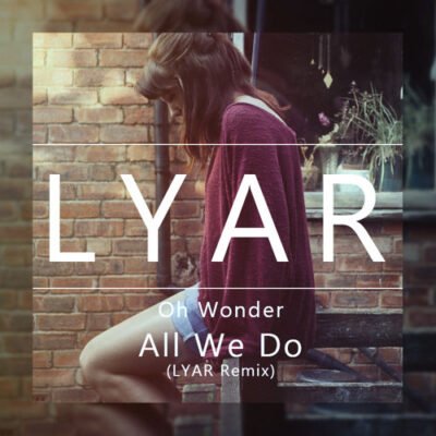 Oh Wonder - All We Do (LYAR Remix) [Free Download]