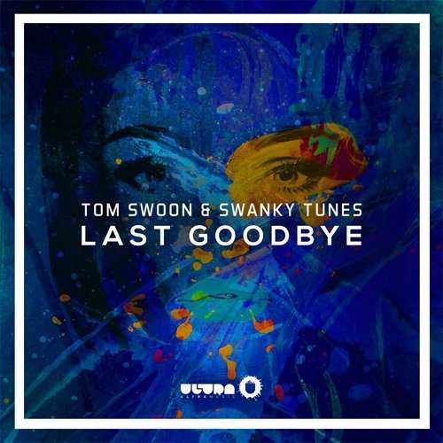 Tom Swoon & Swanky Tunes - Last Goodbye