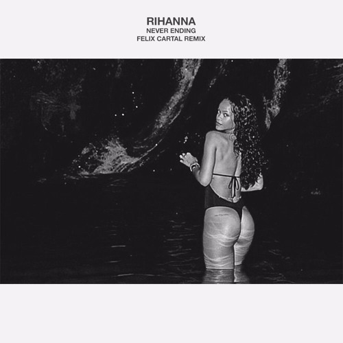 Rihanna - Never Ending (Felix Cartal Remix) Free Download