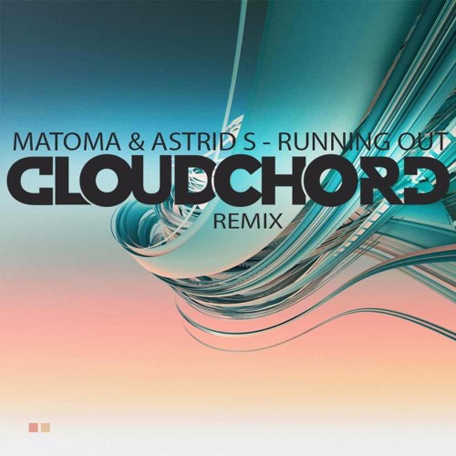 Matoma & Astrid S - Running Out (CLOUDCHORD Remix)