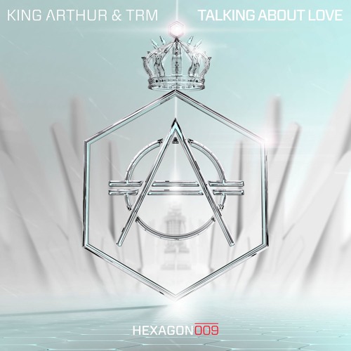 King Arthur & TRM - Talking About Love [Hexagon]