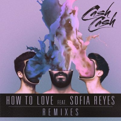 Cash Cash How To Love (feat. Sofia Reyes) Remixes EP 