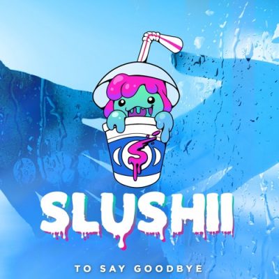 Slushii To Say Goodbye