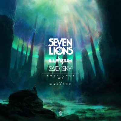 Seven Lions x Illenium x Said The Sky - Rush Over Me Feat. HALIENE