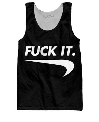 Click here to buy a "Fuck It" Tank Top: Because sometime you just got to say "fuck it"