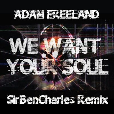 Adam Freeland - We Want Your Soul (SirBenCharles Remix)